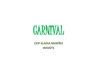 CARNIVAL
CEIP ELADIA MARIÑO
INFANTS
 