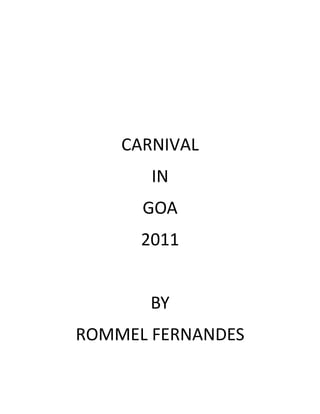 CARNIVAL
       IN
      GOA
      2011


       BY
ROMMEL FERNANDES
 