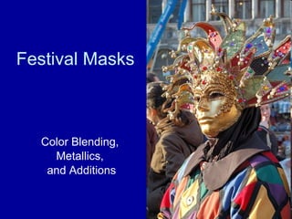Festival Masks  Color Blending,  Metallics,  and Additions 