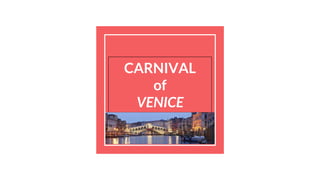CARNIVAL
of
VENICE
 