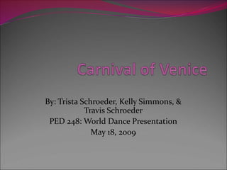 By: Trista Schroeder, Kelly Simmons, &
Travis Schroeder
PED 248: World Dance Presentation
May 18, 2009
 
