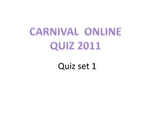 CARNIVAL  ONLINE QUIZ 2011 Quiz set 1 