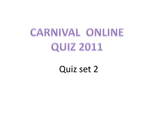 CARNIVAL  ONLINE QUIZ 2011 Quiz set 2 