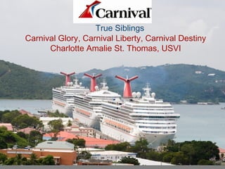 True Siblings
Carnival Glory, Carnival Liberty, Carnival Destiny
Charlotte Amalie St. Thomas, USVI
 