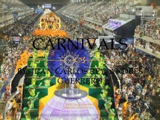 CARNIVALS


BY: JUAN CARLOS REY, ANDRES
GUERRERO
. http://www.carnavalesbrasil.com/rio/carnaval/

 