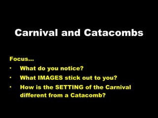 Carnival and Catacombs ,[object Object],[object Object],[object Object],[object Object]