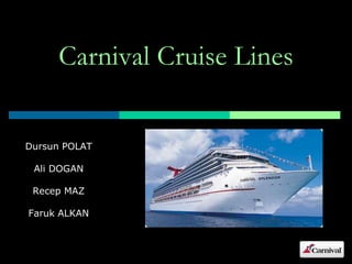 Carnival Cruise Lines


Dursun POLAT

 Ali DOGAN

 Recep MAZ

Faruk ALKAN
 
