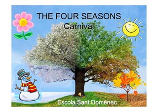 THE FOUR SEASONS
Carnival

Escola Sant Domènec

 