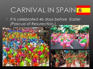  It Is celebrated 46 days before Easter
(Pascua of Resurection.)
 