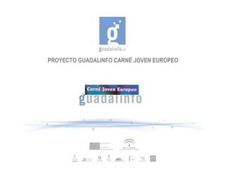 PROYECTO GUADALINFO CARNÉ JOVEN EUROPEO 
 