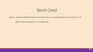Work Cited
Benton, Janetta and Robert DiYanni. Arts And Culture: An Introduction to Humanities. 4th ed.
2012. Pearson Education Inc, Prentice Hall.
 