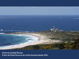 Punta do Leiradal (Ínsua).
O faro da Punta Ínsua ou de Lariño funciona desde 1921.
 