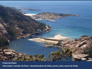 2-Seo do Ézaro
Vista desde o mirador do Ézaro: desembocadura do Xallas, punta, praia e porto do Pindo.
 