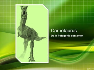 Carnotaurus
De la Patagonia con amor
 