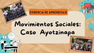Movimientos Sociales:
Caso Ayotzinapa
EVIDENCIA DE APRENDIZAJE
 