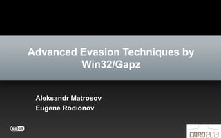 Advanced Evasion Techniques by
Win32/Gapz
Aleksandr Matrosov
Eugene Rodionov
 
