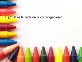 • ¿Cuál es la vida de la congregación?
 