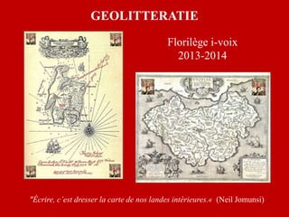 GEOLITTERATIE
"Écrire, c’est dresser la carte de nos landes intérieures.« (Neil Jomunsi)
Florilège i-voix
2013-2014
 