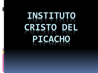 INSTITUTO
CRISTO DEL
PICACHO
 