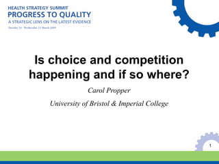 Is choice and competition
happening and if so where?
               Carol Propper
   University of Bristol & Imperial College




                                              1
 