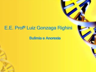 E.E. Profº Luiz Gonzaga Righini
Bulimia e Anorexia
 