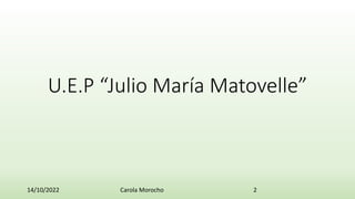 U.E.P “Julio María Matovelle”
14/10/2022 Carola Morocho 2
 