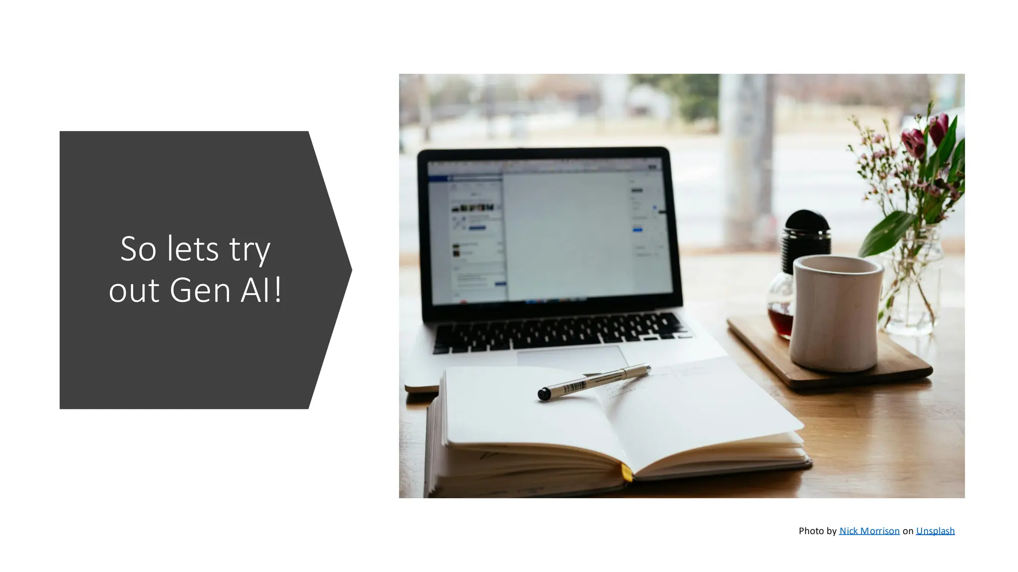 So lets try
out Gen AI!
Photo by Nick Morrison on Unsplash
 