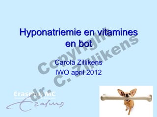 h nt s
Hyponatriemie en vitamines
               ig e
              r k
          en bot
           yZillikensi
        p ill
      o april 2012
   C IWO. Z
       Carola



     . C
  dr
 