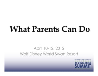 What Parents Can Do

         April 10-12, 2012
  Walt Disney World Swan Resort
 