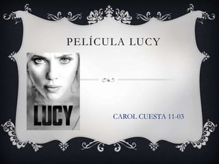 PELÍCULA LUCY
CAROL CUESTA 11-03
 