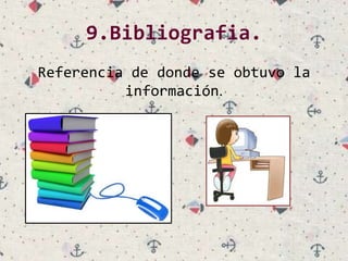 9.Bibliografia.
Referencia de donde se obtuvo la
información.