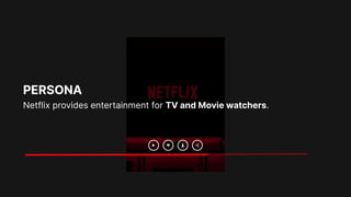 Netflix provides entertainment for TV and Movie watchers.
PERSONA
 