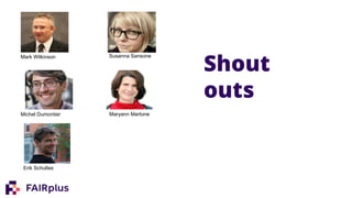 Shout
outs
Mark Wilkinson
Michel Dumontier
Susanna Sansone
Maryann Martone
Erik Schultes
 