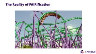 The Reality of FAIRification
 