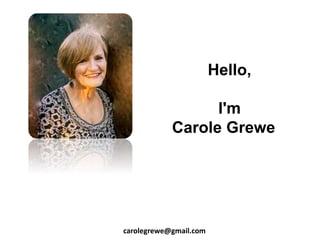Hello,
I'm
Carole Grewe
carolegrewe@gmail.com
 