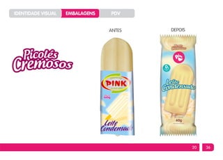 IDENTIDADE VISUAL   EMBALAGENS   PDV


                                 ANTES   DEPOIS




                                                  20   36
 