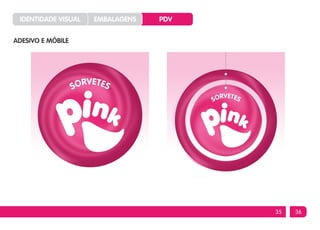 IDENTIDADE VISUAL   EMBALAGENS   PDV


ADESIVO E MÓBILE




                                        35   36
 