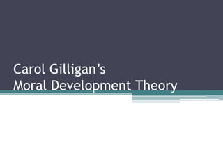 Carol Gilligan’s
Moral Development Theory

 