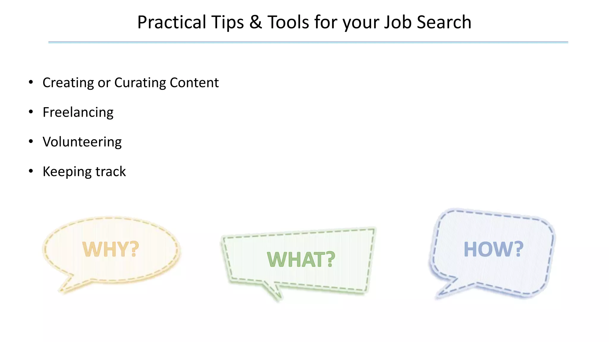 Practical Tips & Tools for your Job Search
• Creating or Curating Content
• Freelancing
• Volunteering
• Keeping track
 