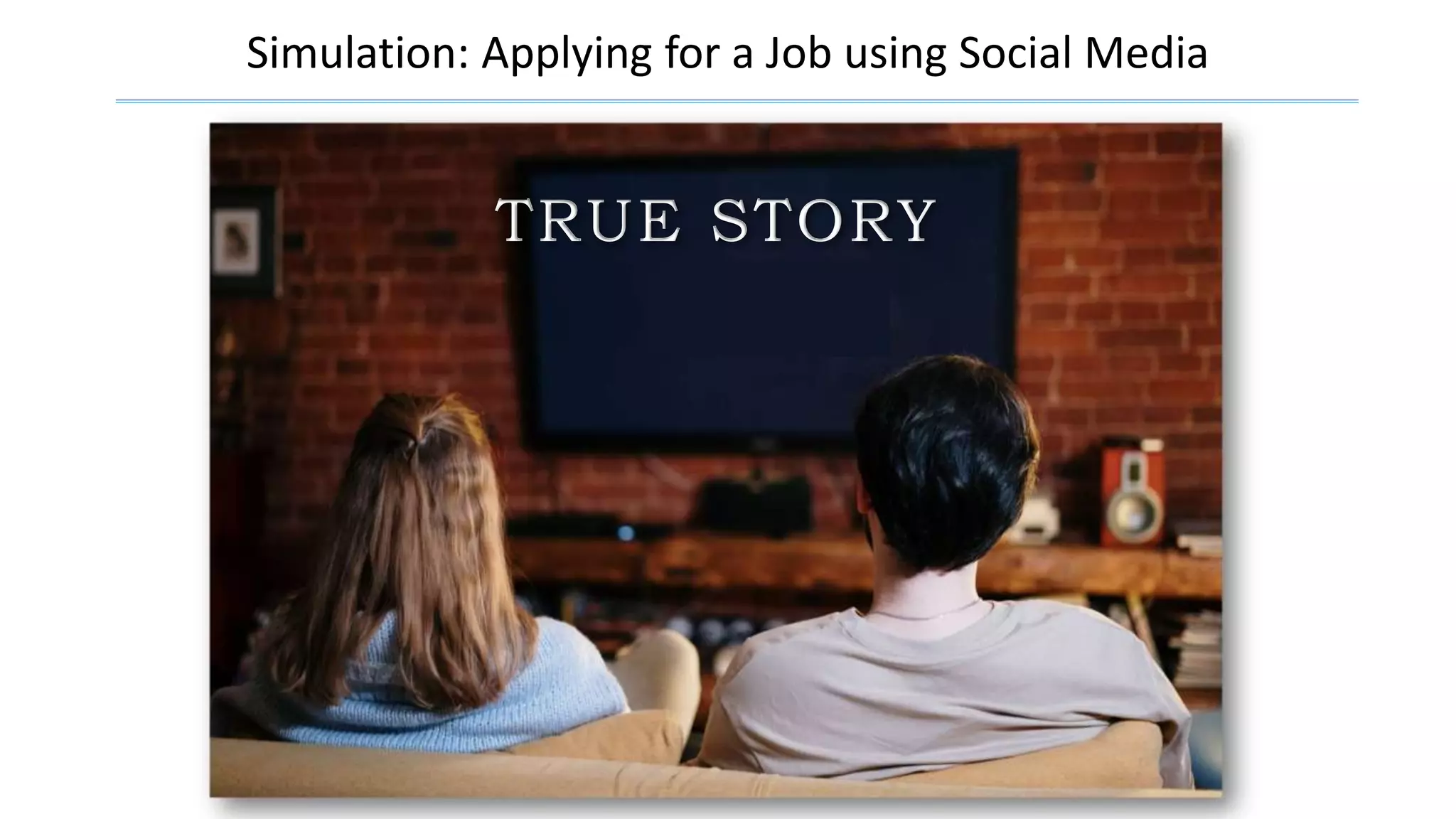 Simulation: Applying for a Job using Social Media
TRUE STORY
 