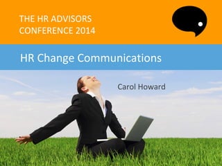 THE to go here
Title HR ADVISORS

Insert logo here

CONFERENCE 2014

HR Change Communications
Carol Howard

The HR Advisors Conference 2014

 