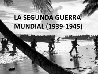 LA SEGUNDA GUERRA MUNDIAL (1939-1945) 