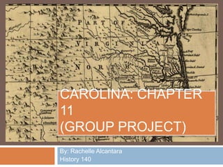 Carolina: chapter 11(group project) By: Rachelle Alcantara  History 140  