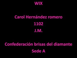WIX
Carol Hernández romero
1102
J.M.
Confederación brisas del diamante
Sede A
 