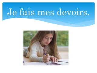 Je fais mes devoirs.
 