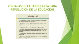 VENTAJAS DE LA TECNOLOGÍA PARA
REVOLUCIÓN DE LA EDUCACIÓN
 