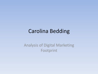 Carolina Bedding
Analysis of Digital Marketing
Footprint
 