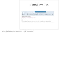 E-mail Pro Tip
“Is there a stat that shows how many times the 1-4-3 DP was executed?” 

 