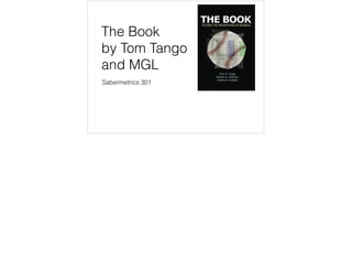 The Book
by Tom Tango
and MGL
Sabermetrics 301
 