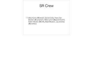 SR Crew
• Mike Kania (@zempf), David Corby, Hans Van
Slooten (@cantpitch), Mike Lynch (@sportinfo247),
Adam Wodon (@CHN_AdamWodon), Jay Virshbo
(@jvirshbo)
 